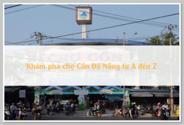 Khám phá chợ Cồn Đà Nẵng từ A đến Z