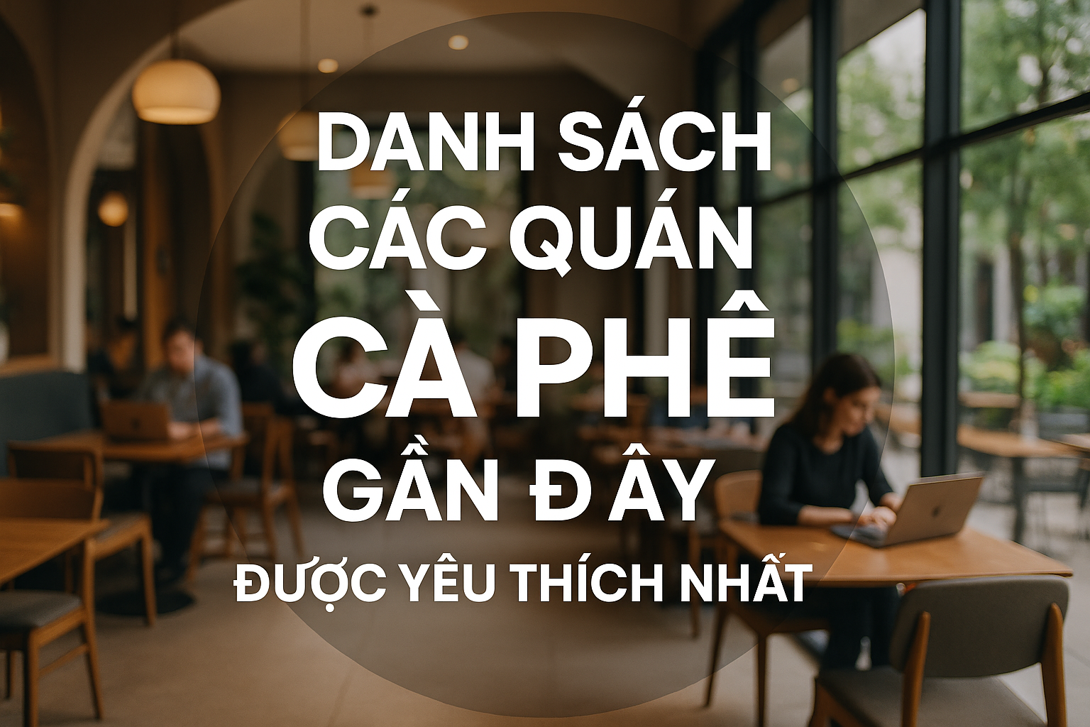 Danh sách các quán cà phê gần đây được yêu thích nhất